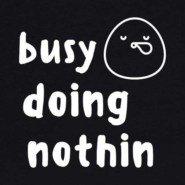 Busy Doing Nothing Funny Cute Shirt Fantastic Foodie Shirt Laugh Joke Food Hungry Snack Gift Sarcastic Happy Fun Introvert Awkward Geek Hipster Silly Inspirational Motivational Birthday Present by EpsilonEridani